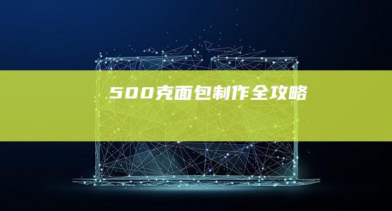 500克面包制作全攻略